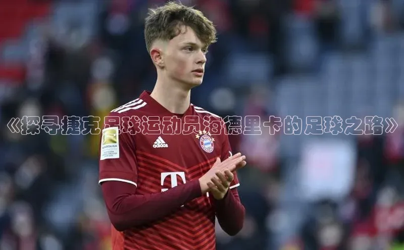 摩登7平台登录阿里尔公司《探寻捷克足球运动员海德里卡的足球之路》
