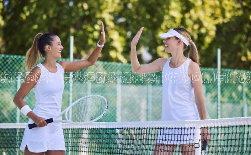 摩登7会员登录入口百度集团绿色跑道：专业运动地板在赛事中的应用与挑战