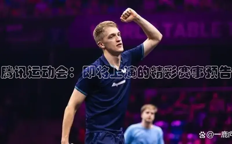 腾讯运动会：即将上演的精彩赛事预告