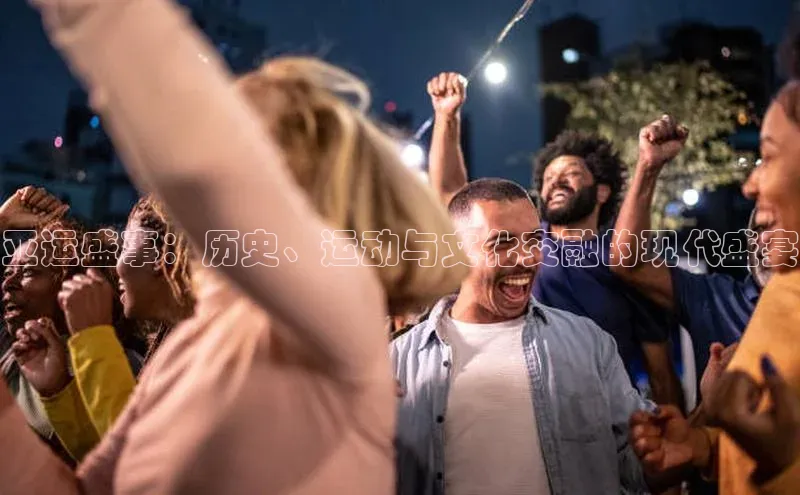 亚运盛事：历史、运动与文化交融的现代盛宴