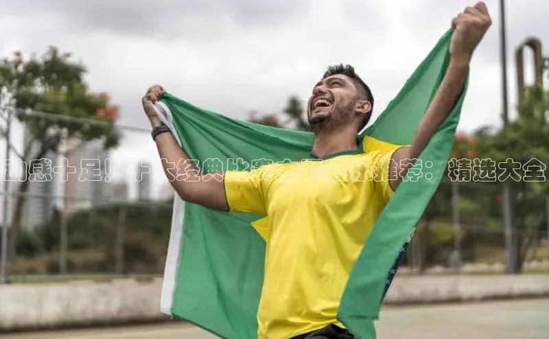 动感十足！十大经典比赛主题音乐推荐：精选大全