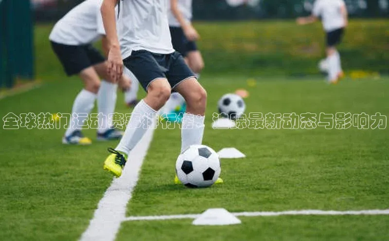 全球热门运动赛事排行榜：追踪最新动态与影响力