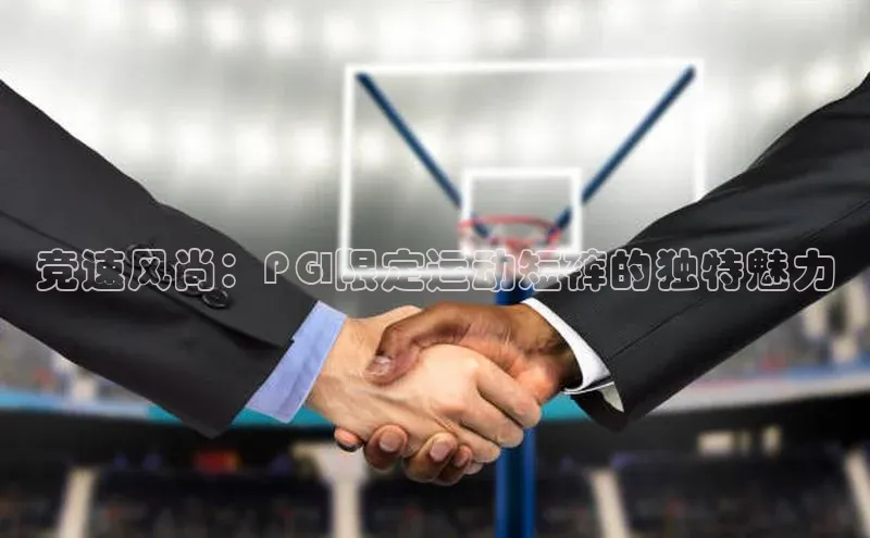 竞速风尚：PGI限定运动短裤的独特魅力