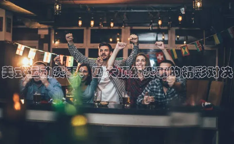 美式运动赛事：四大顶级赛事的精彩对决