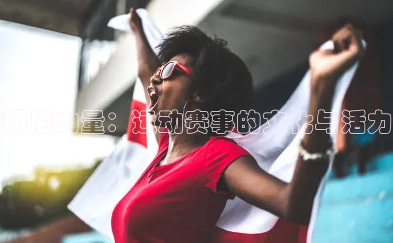 印尼力量：运动赛事的文化与活力