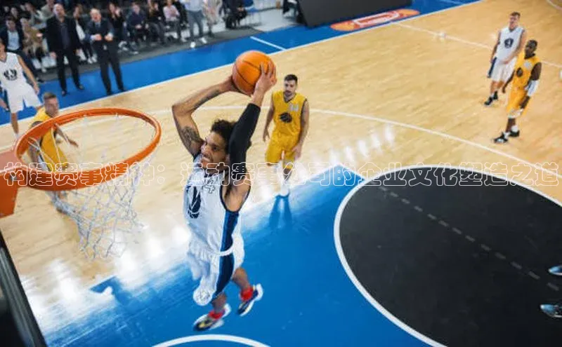 构建赛事精神：运动赛事公司的企业文化塑造之道