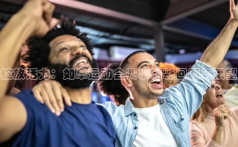 绽放活力：如皋运动会赛事精彩回顾与展望