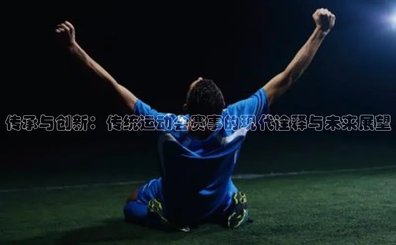 传承与创新：传统运动会赛事的现代诠释与未来展望